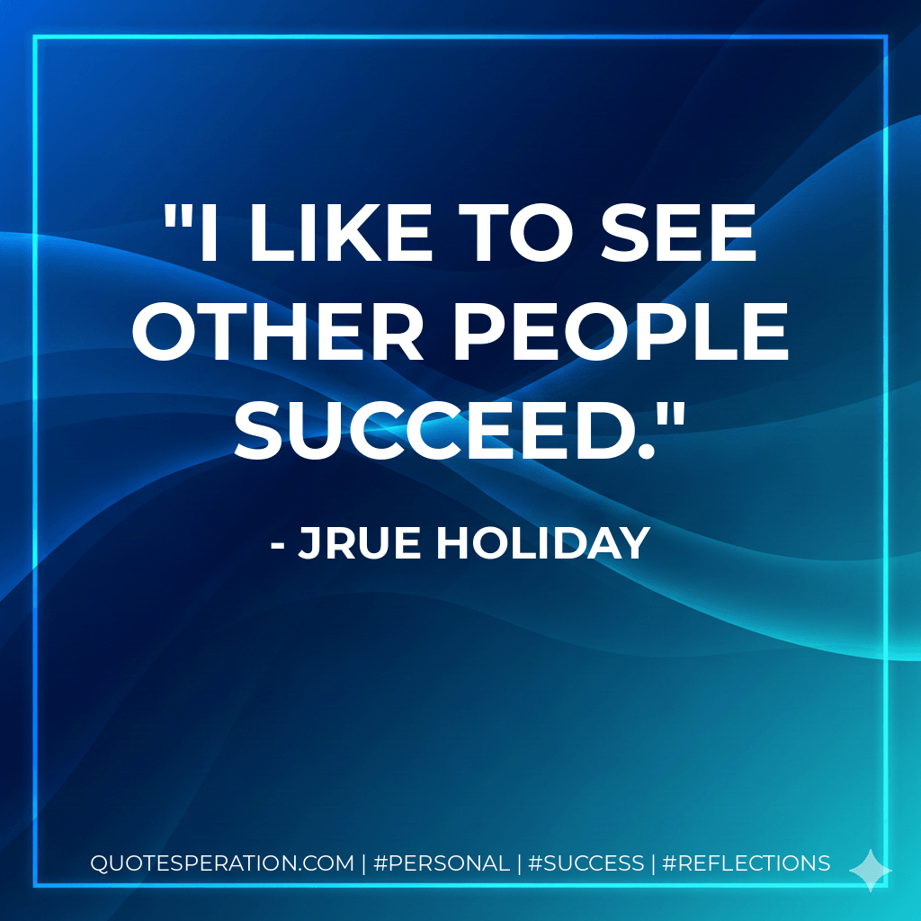 I like to see other people succeed. - Jrue Holiday