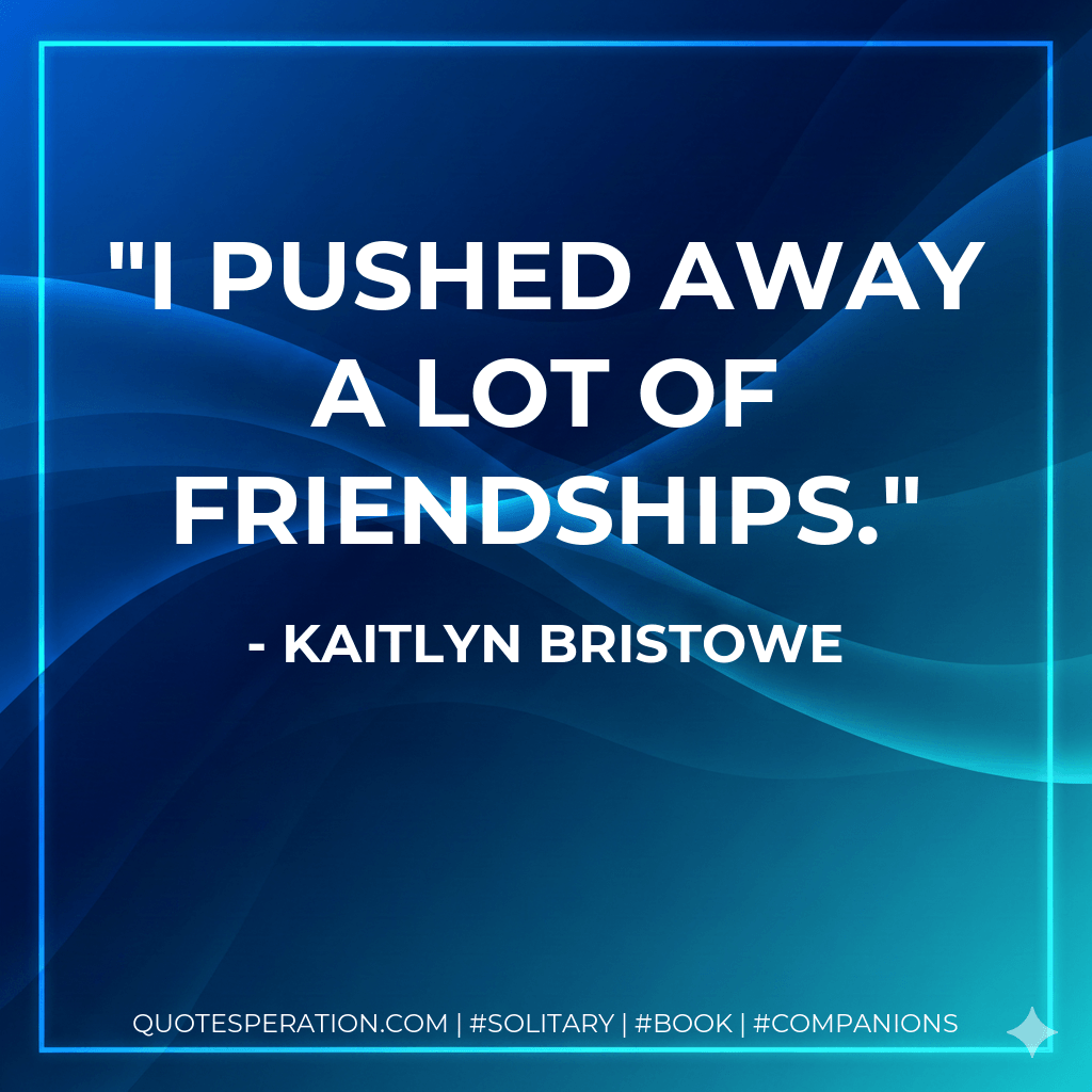 I pushed away a lot of friendships. - Kaitlyn Bristowe