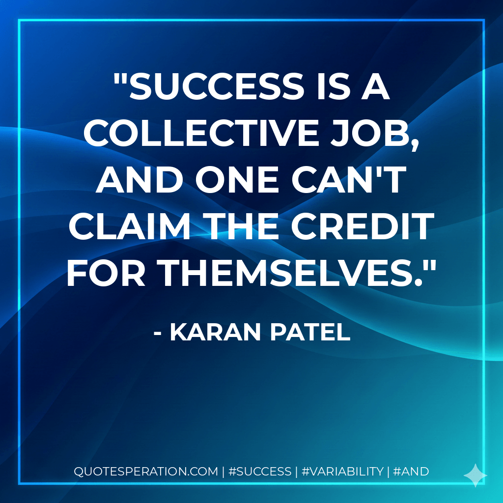 Success is a collective job, and one can't claim the credit for themselves. - Karan Patel