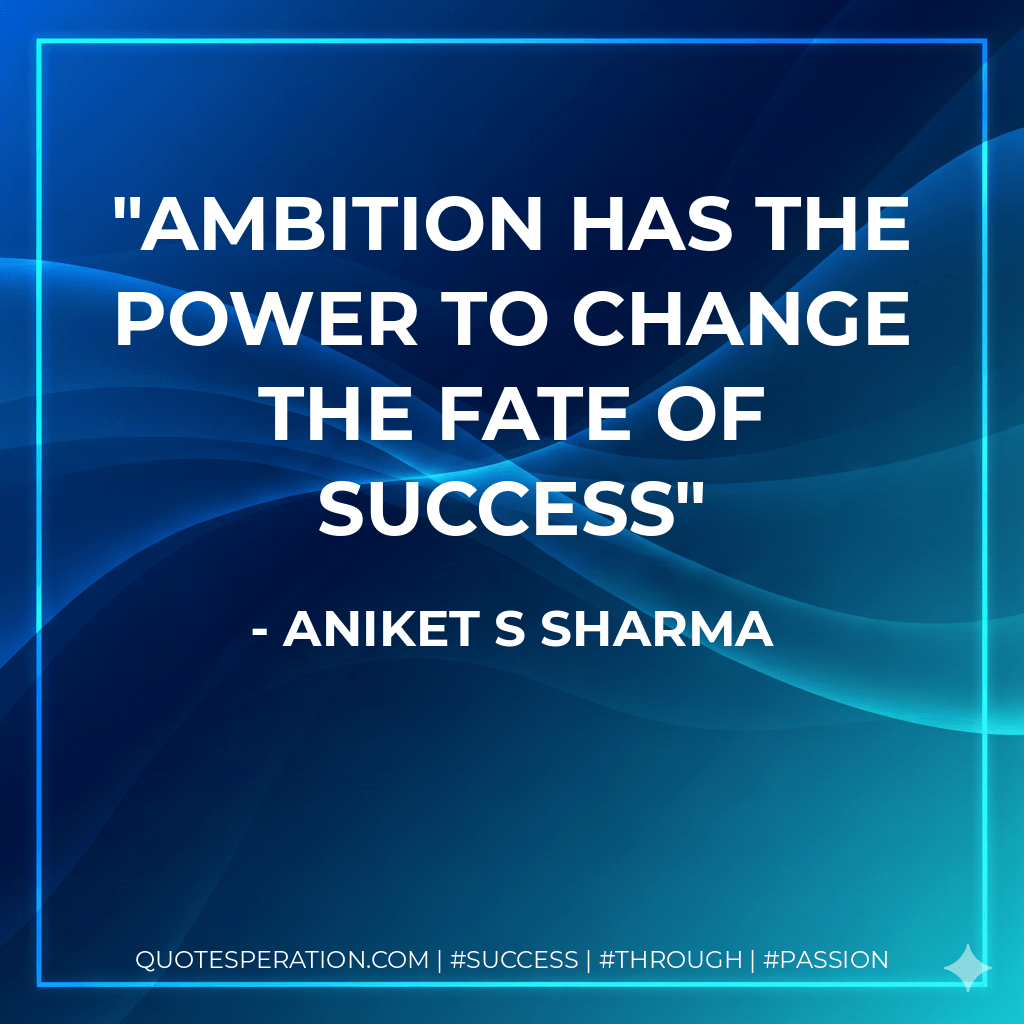 Ambition has the power to change the fate of success - Aniket S Sharma