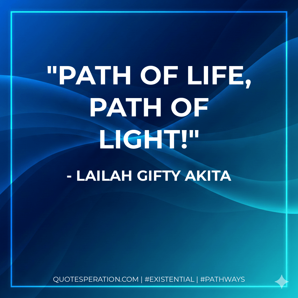 Path of life, path of light! - Lailah Gifty Akita