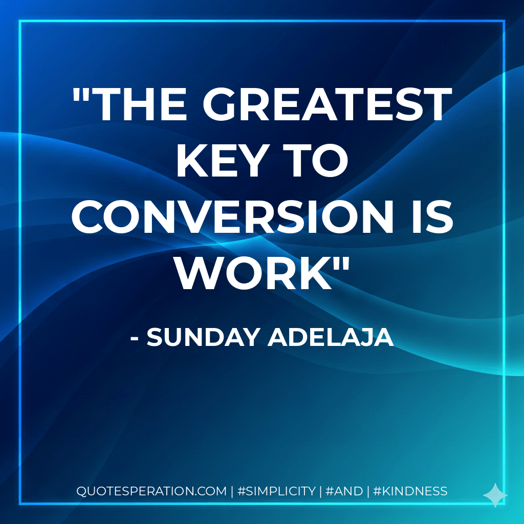 The greatest key to conversion is work - Sunday Adelaja