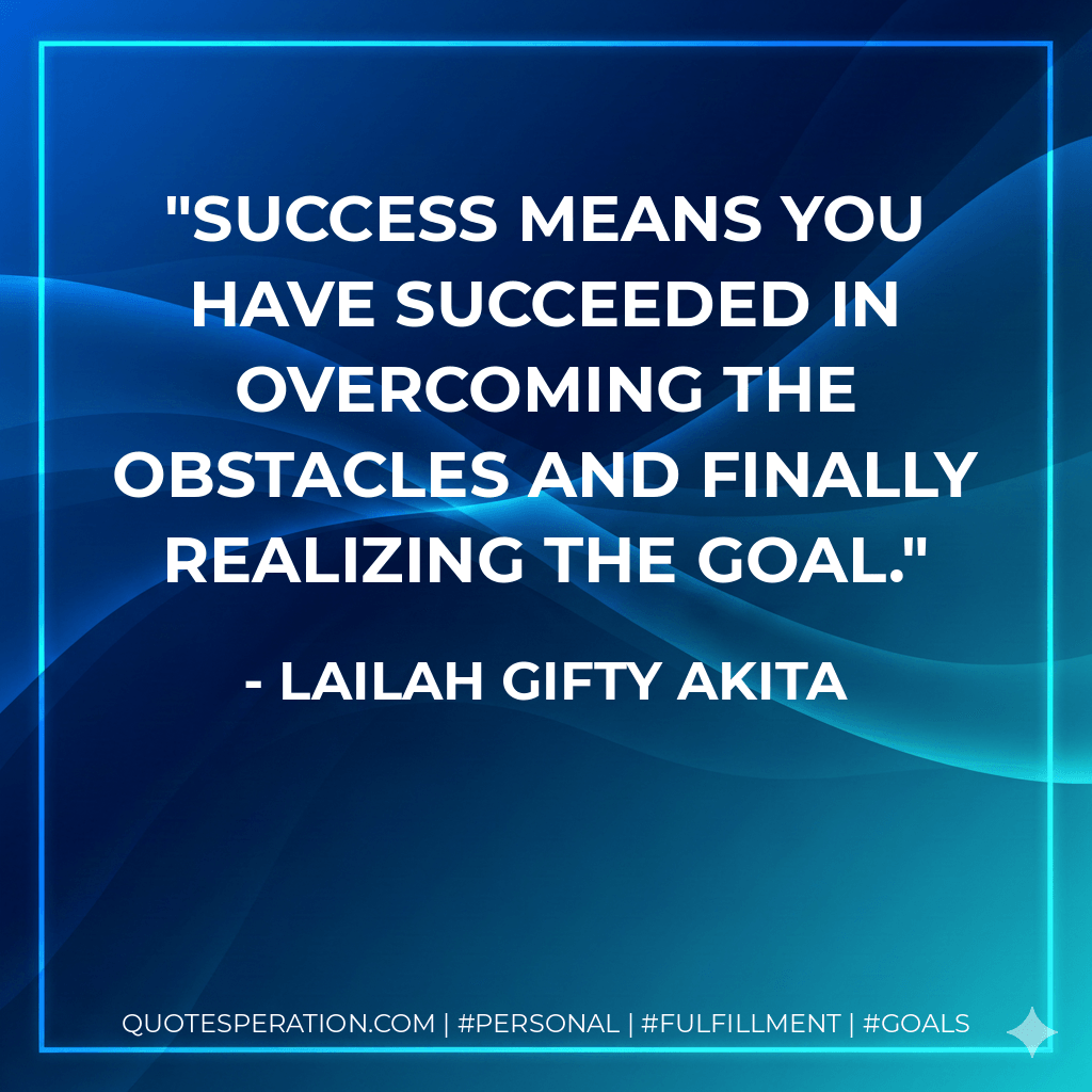 Success means you have succeeded in overcoming the obstacles and finally realizing the goal. - Lailah Gifty Akita
