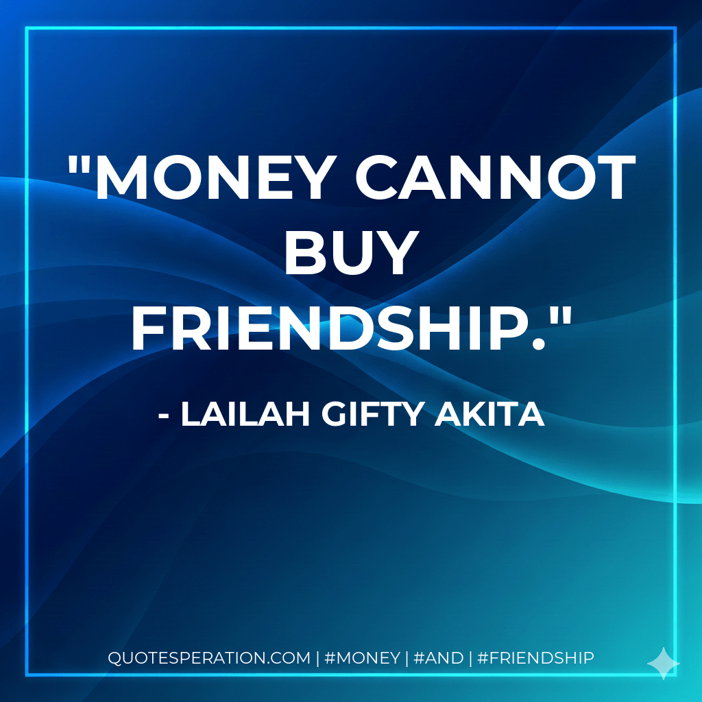 Money cannot buy friendship. - Lailah Gifty Akita