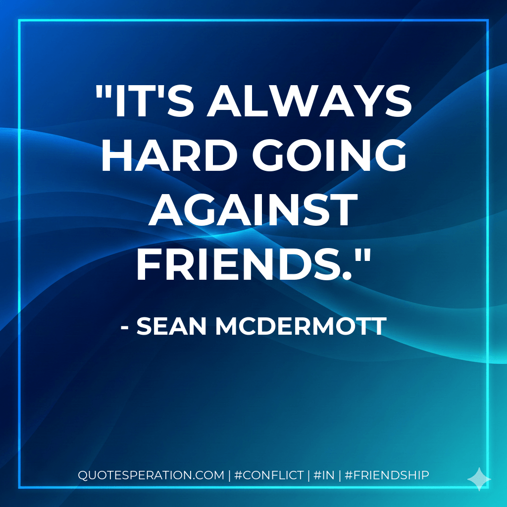 It's always hard going against friends. - Sean McDermott