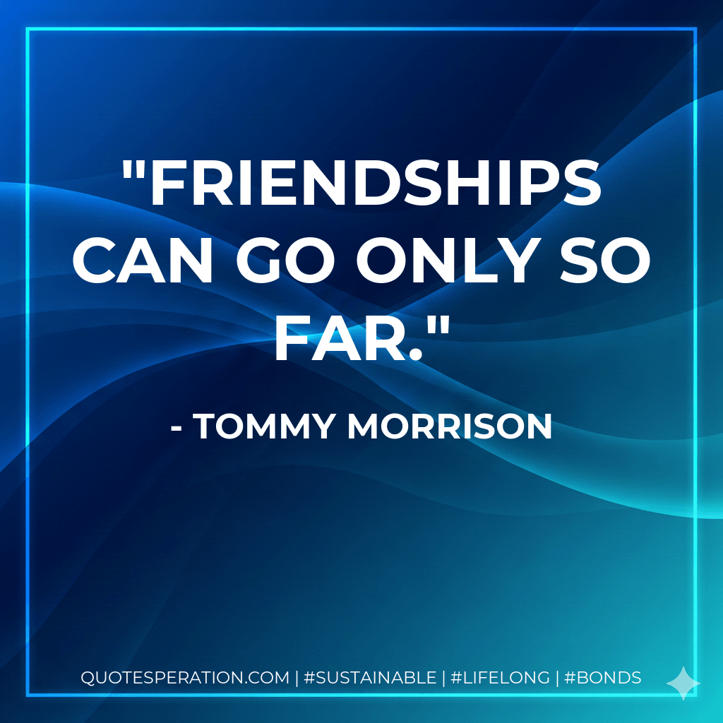 Friendships can go only so far. - Tommy Morrison