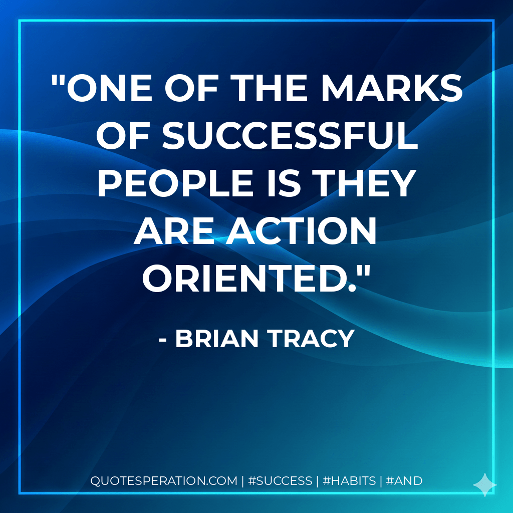 One of the marks of successful people is they are action oriented. - Brian Tracy