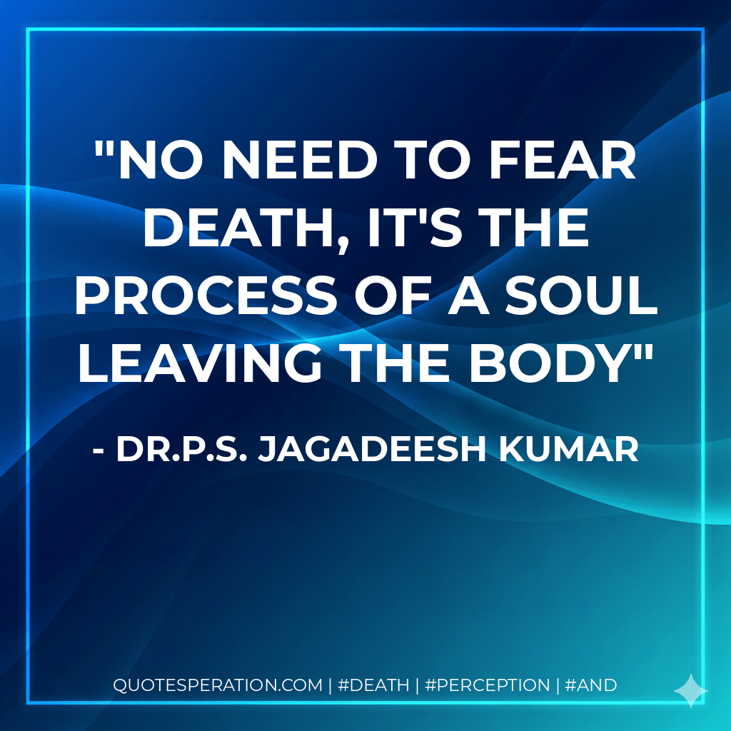 No need to fear death, it's the process of a soul leaving the body - Dr.P.S. Jagadeesh Kumar