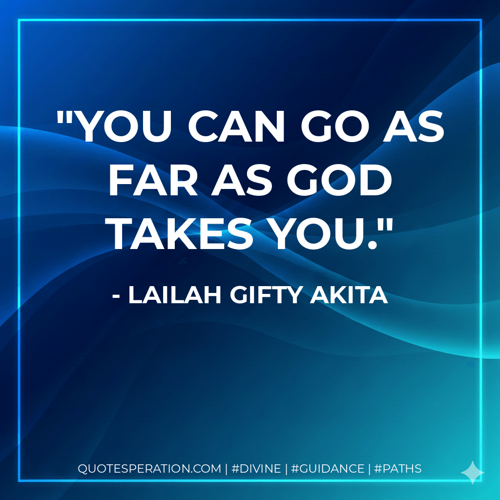 You can go as far as God takes you. - Lailah Gifty Akita