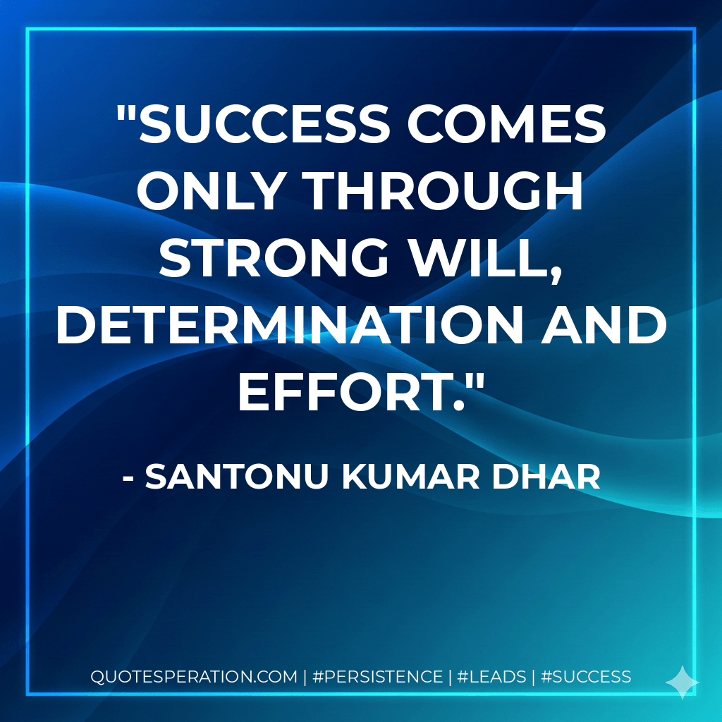 Success comes only through strong will, determination and effort. - Santonu Kumar Dhar