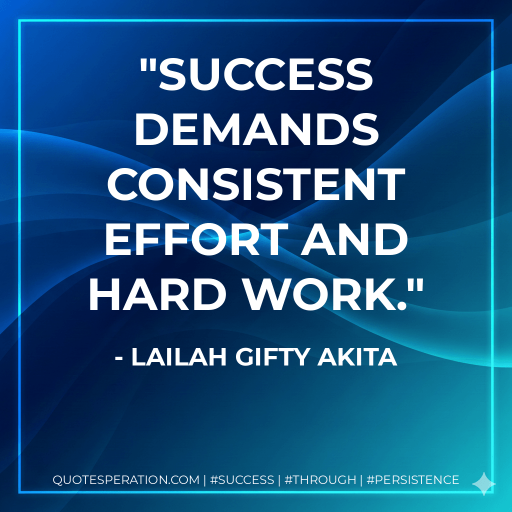 Success demands consistent effort and hard work. - Lailah Gifty Akita
