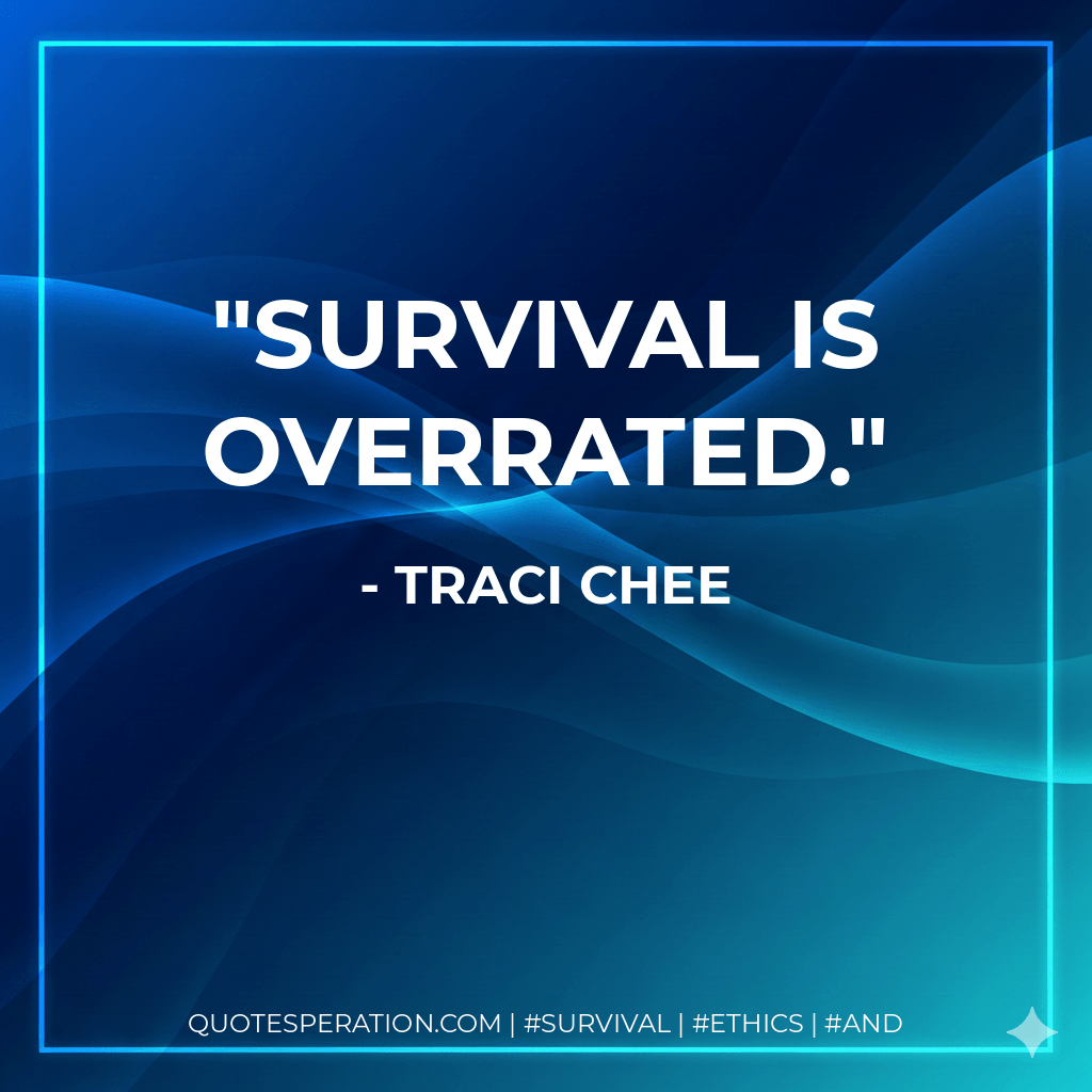 Survival is overrated. - Traci Chee