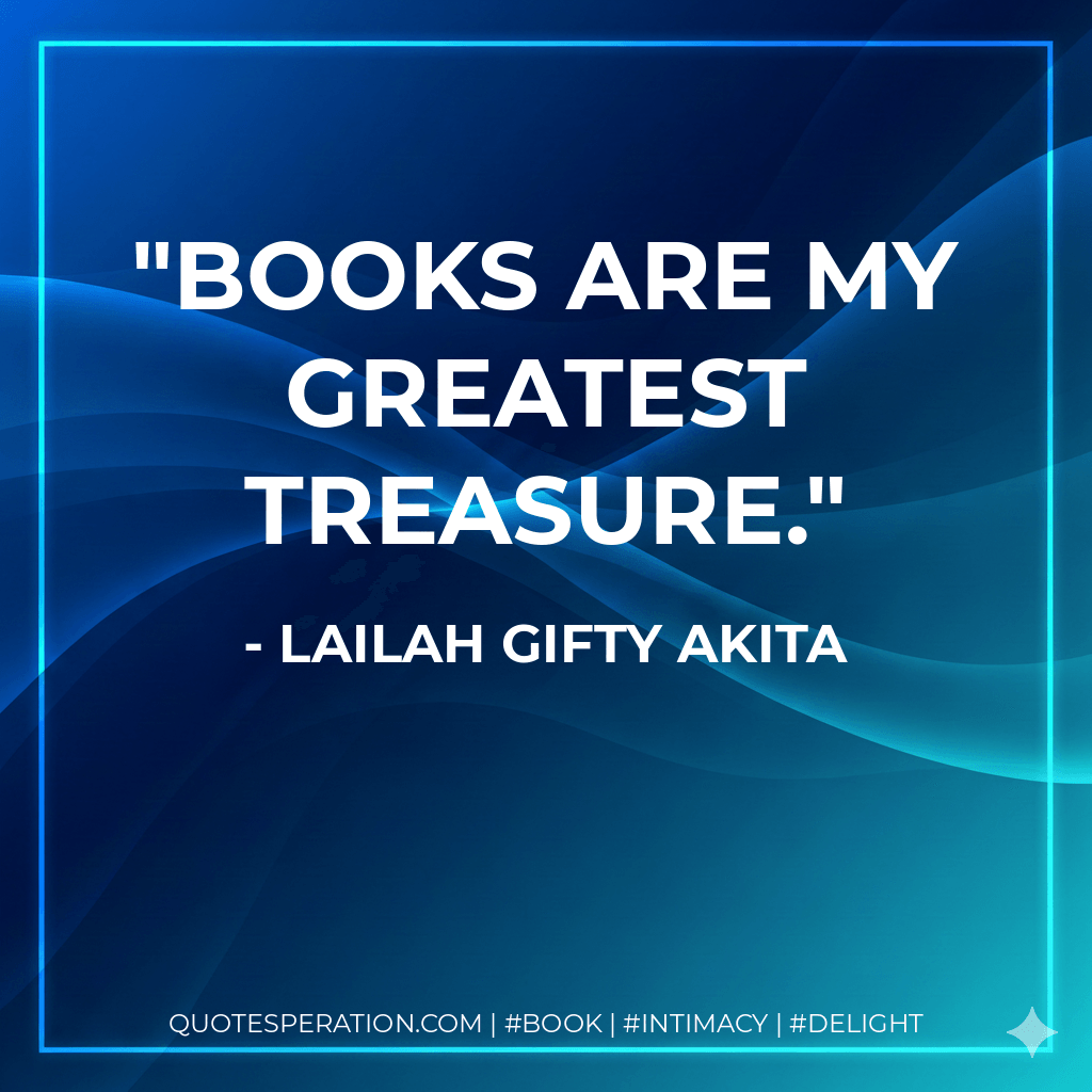 Books are my greatest treasure. - Lailah Gifty Akita