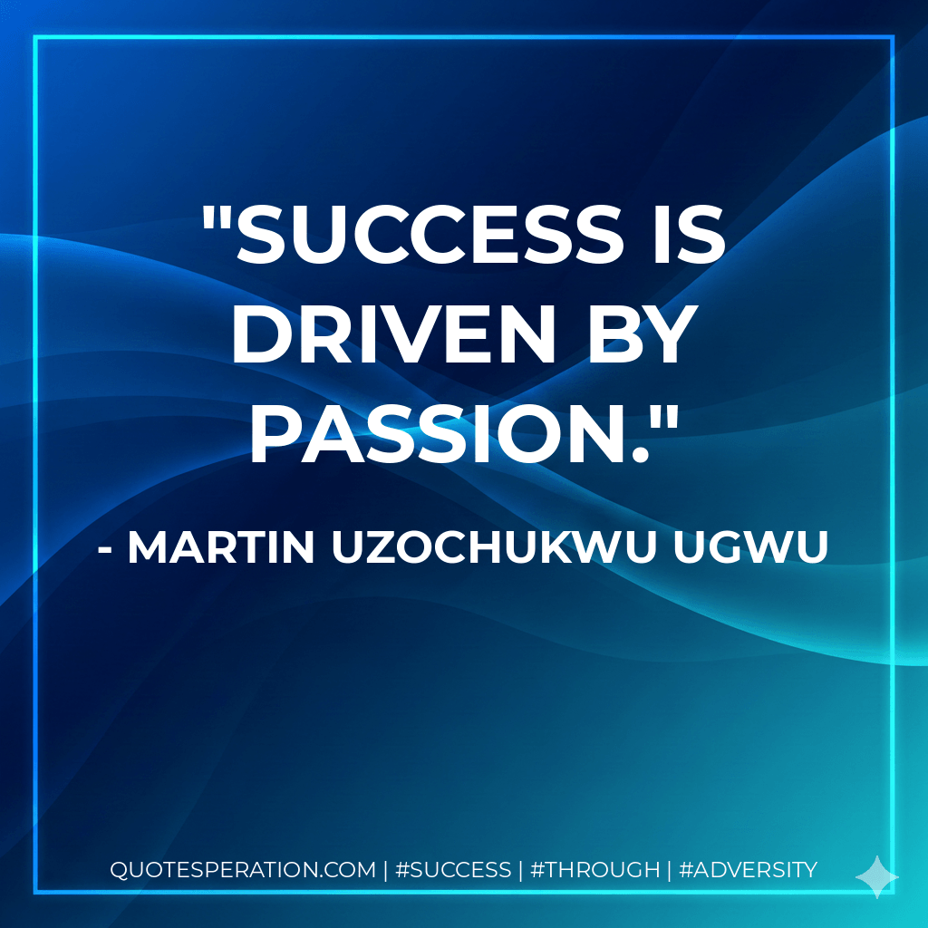 Success is driven by passion.