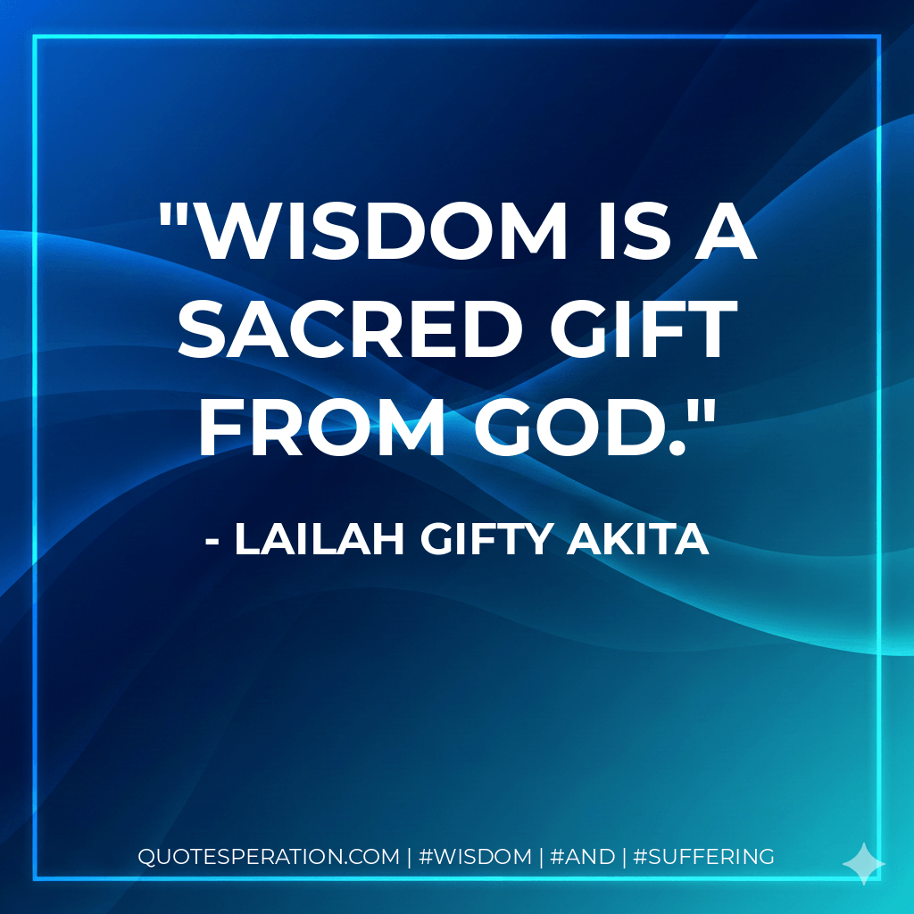Wisdom is a sacred gift from God. - Lailah Gifty Akita