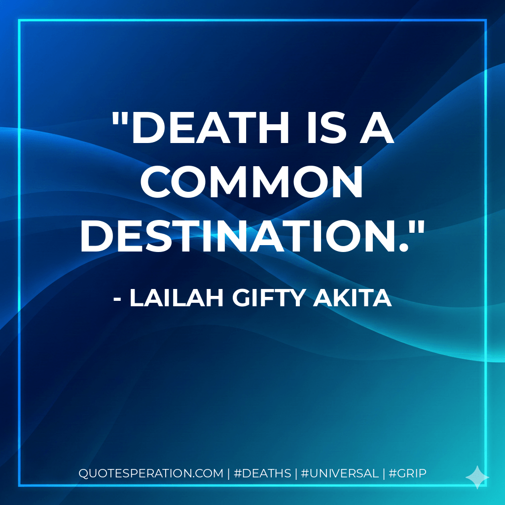 Death is a common destination. - Lailah Gifty Akita