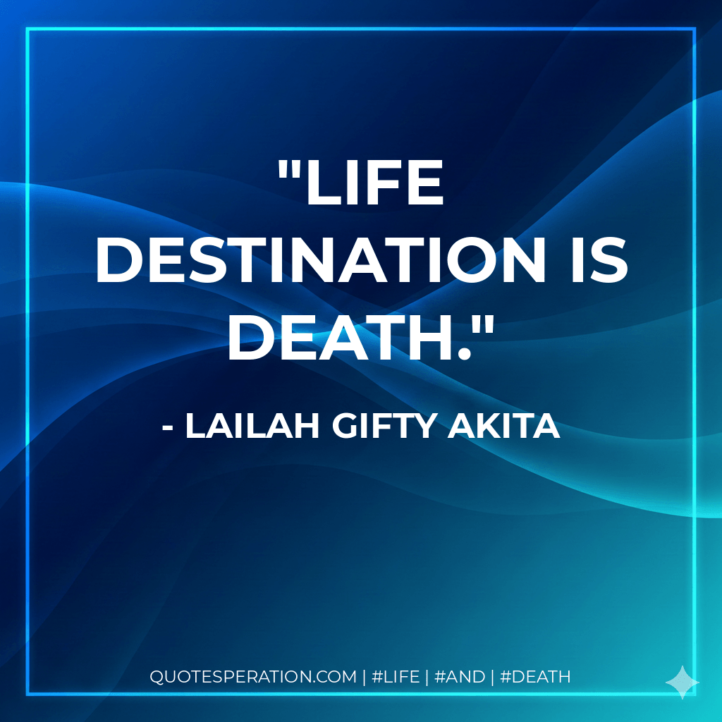 Life destination is death. - Lailah Gifty Akita
