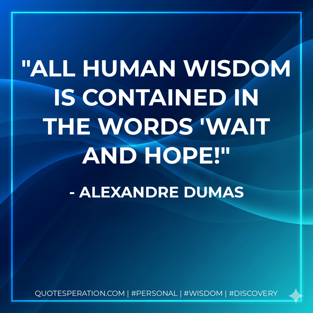 all human wisdom is contained in the words 'wait and hope! - Alexandre Dumas