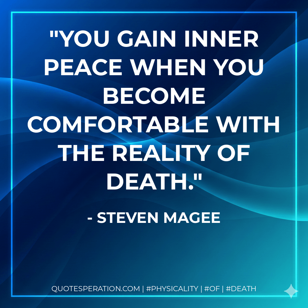 You gain inner peace when you become comfortable with the reality of death. - Steven Magee