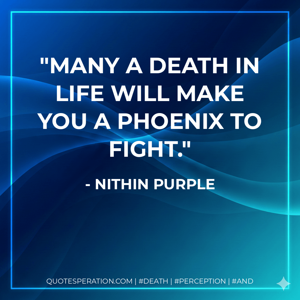Many a Death in Life will make you a Phoenix to fight. - Nithin Purple