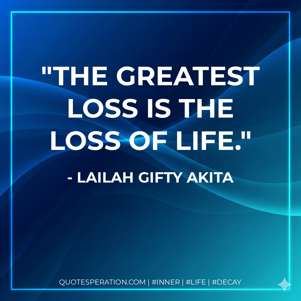 The greatest loss is the loss of life. - Lailah Gifty Akita