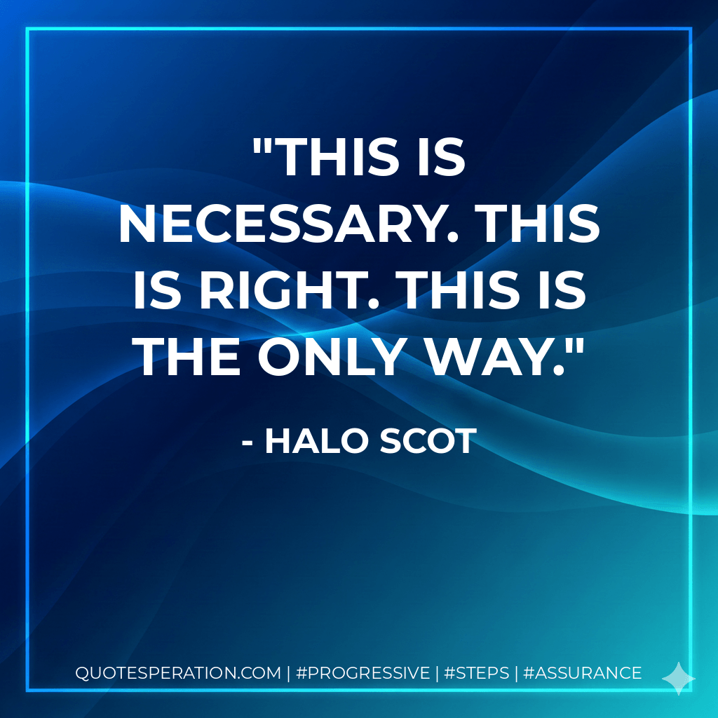 This is necessary. This is right. This is the only way. - Halo Scot
