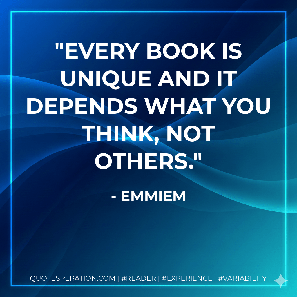 Every book is unique and it depends what you think, not others. - Emmiem