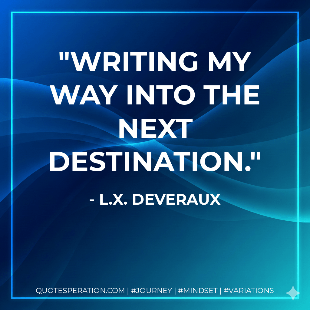 Writing my way into the next destination. - L.X. Deveraux