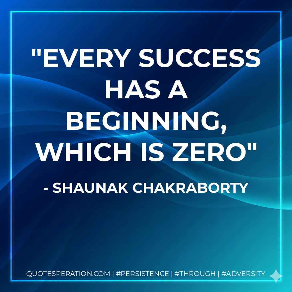 Every success has a beginning, which is zero - Shaunak Chakraborty