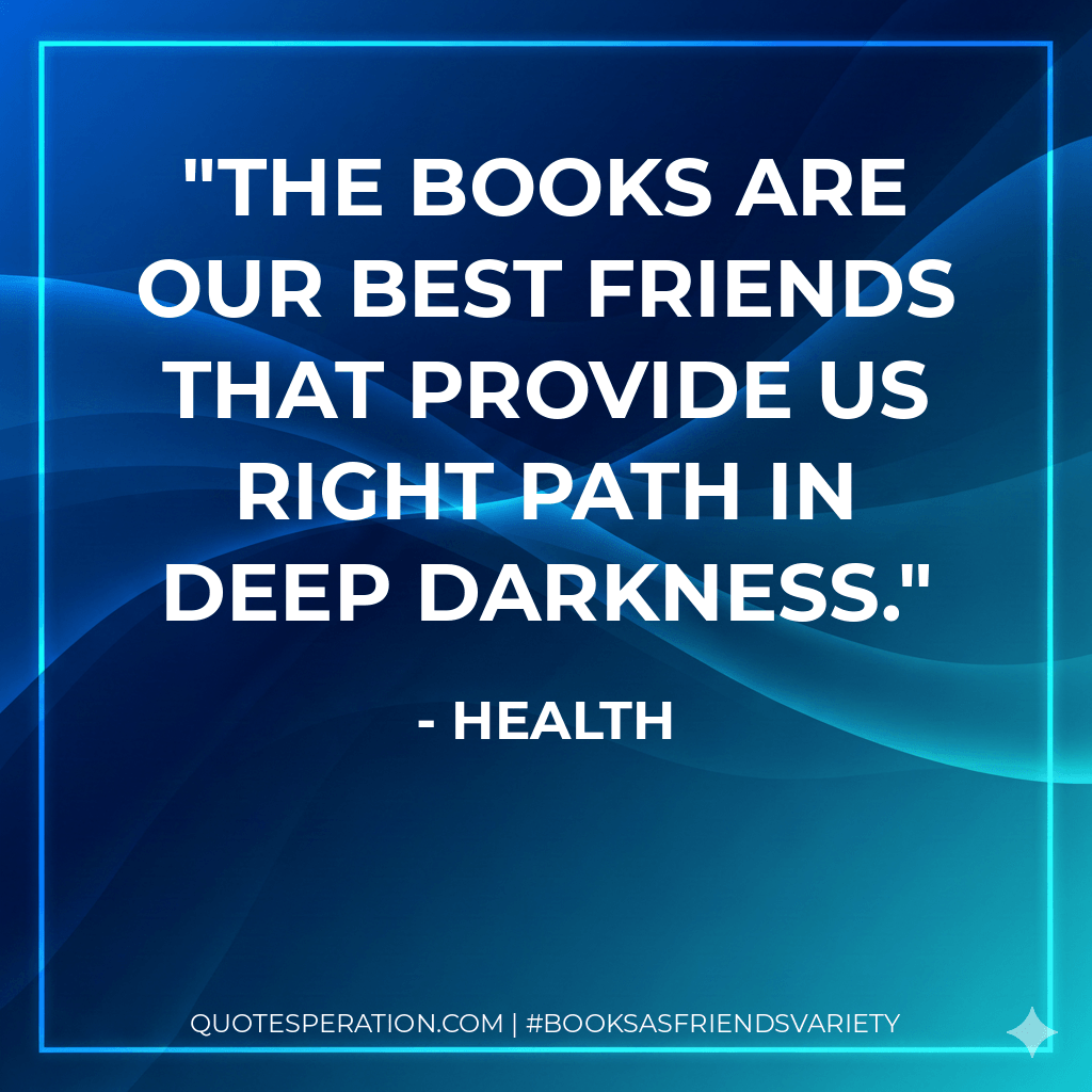 The Books are our best friends that provide us right path in deep darkness.