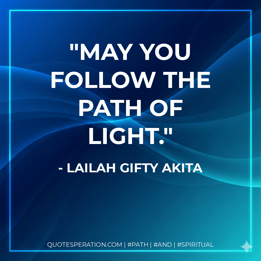 May you follow the path of light. - Lailah Gifty Akita
