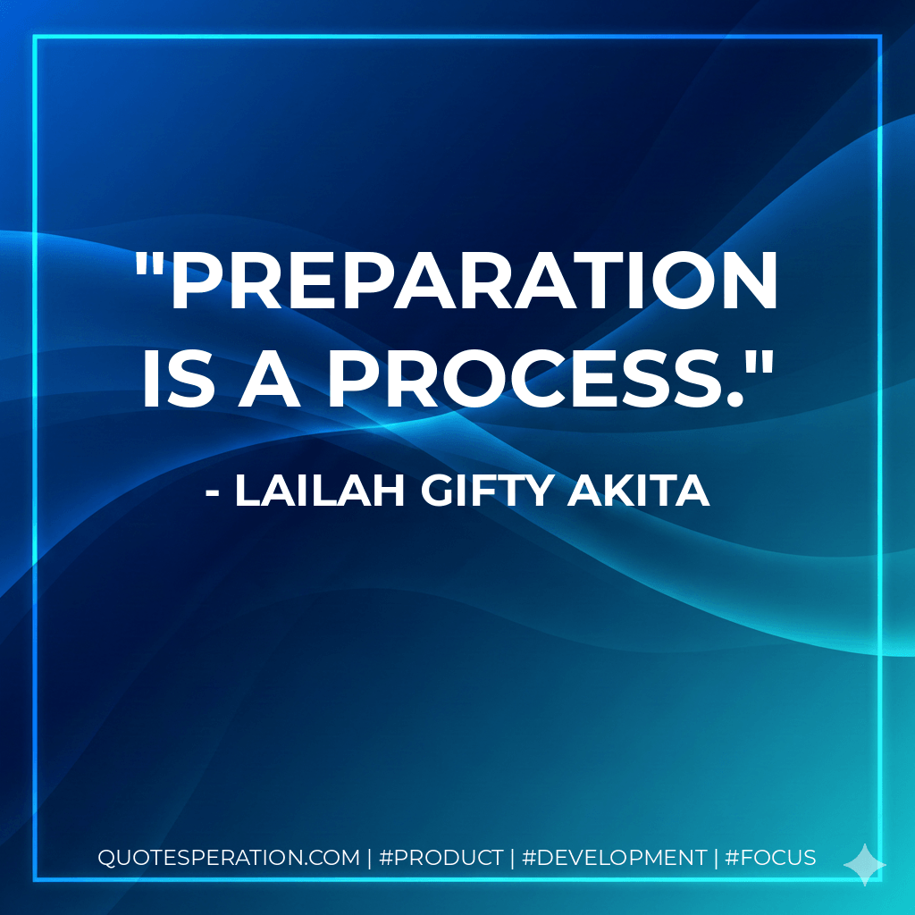 Preparation is a process. - Lailah Gifty Akita