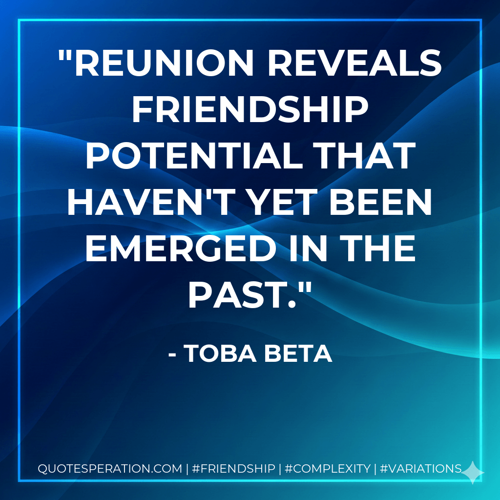 Reunion reveals friendship potential that haven't yet been emerged in the past. - Toba Beta