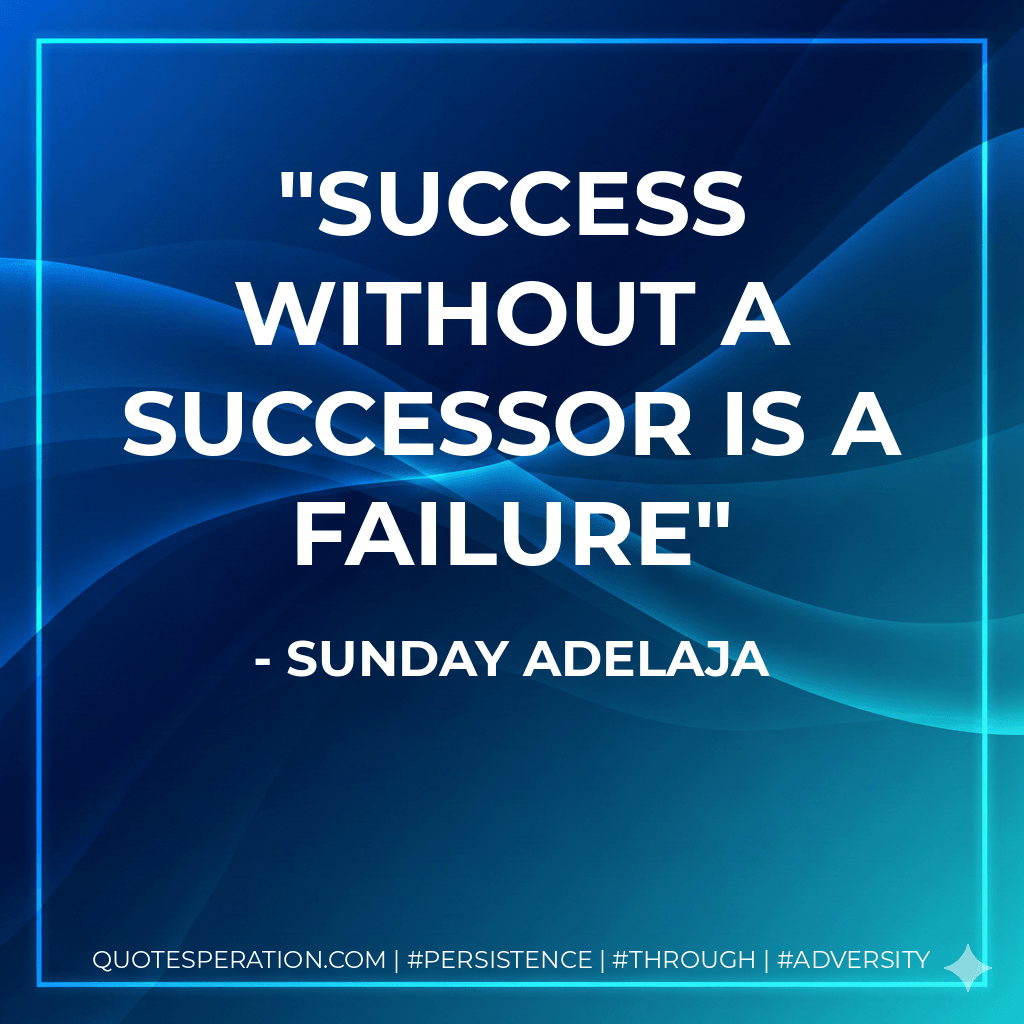 Success without a successor is a failure - Sunday Adelaja