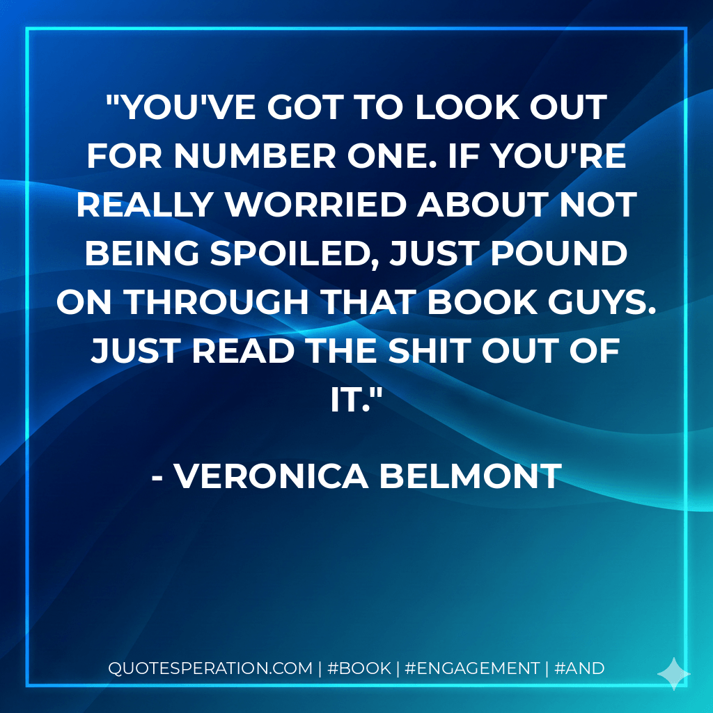 You've got to look out for number one. If you're really worried about not being spoiled, just pound on through that book guys. Just read the shit out of it.