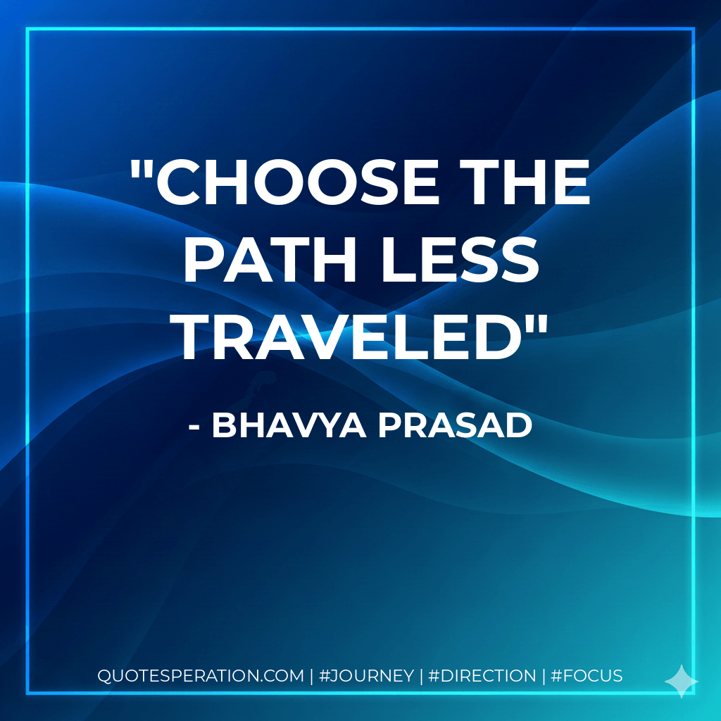 choose the path less traveled - Bhavya Prasad