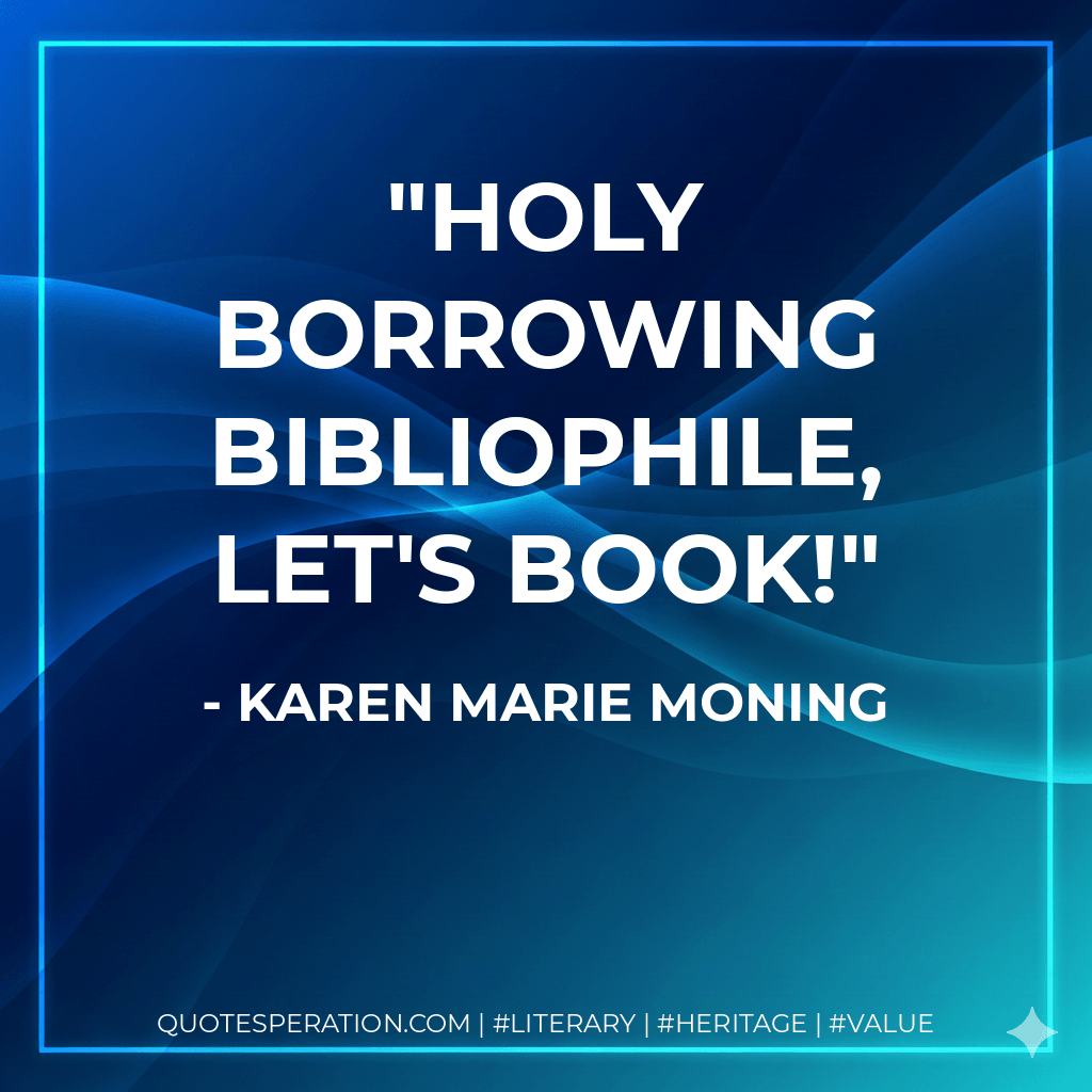 Holy borrowing bibliophile, let's book! - Karen Marie Moning