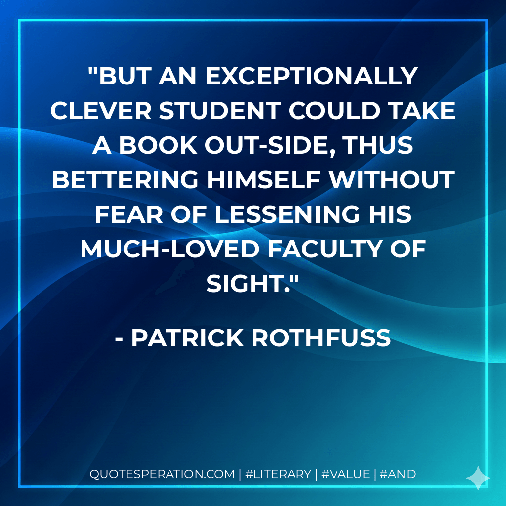 But an exceptionally clever student could take a book out-side, thus bettering himself without fear of lessening his much-loved faculty of sight.