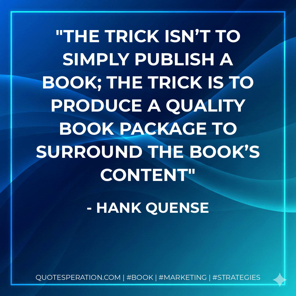 The trick isn’t to simply publish a book; the trick is to produce a quality book package to surround the book’s content