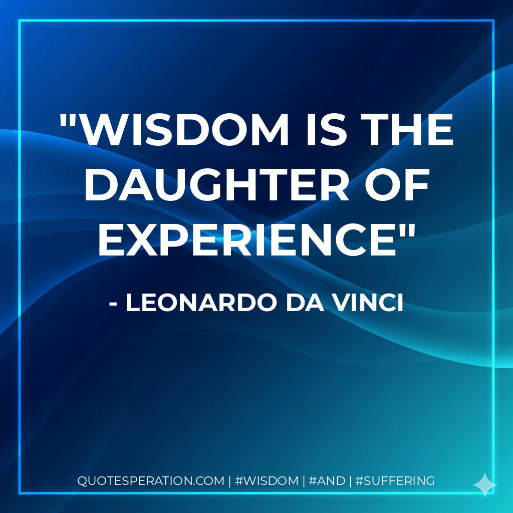 Wisdom is the daughter of experience - Leonardo da Vinci