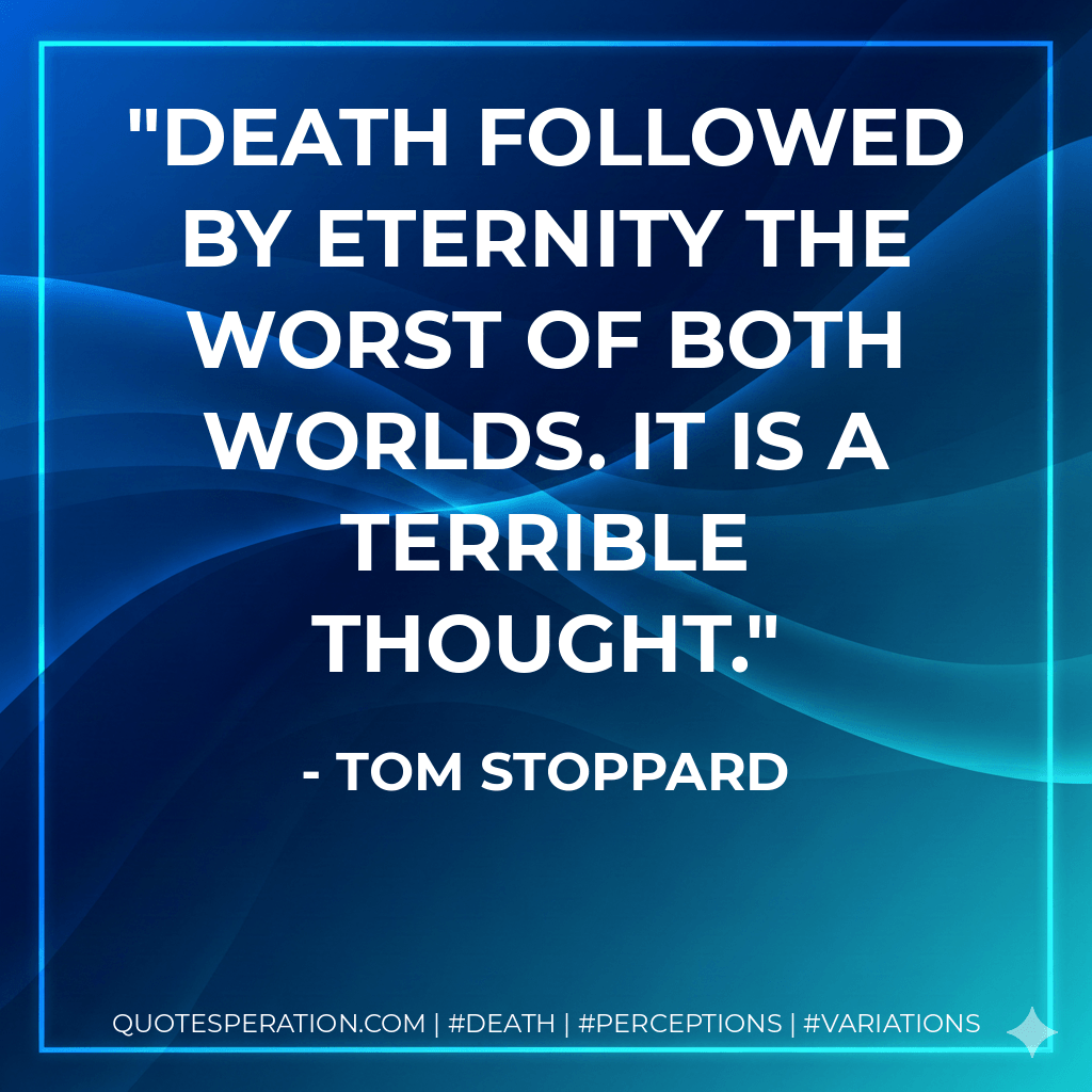 Death followed by eternity the worst of both worlds. It is a terrible thought. - Tom Stoppard