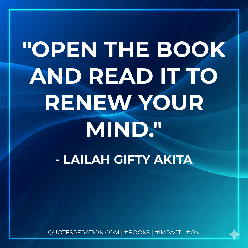 Open the book and read it to renew your mind. - Lailah Gifty Akita