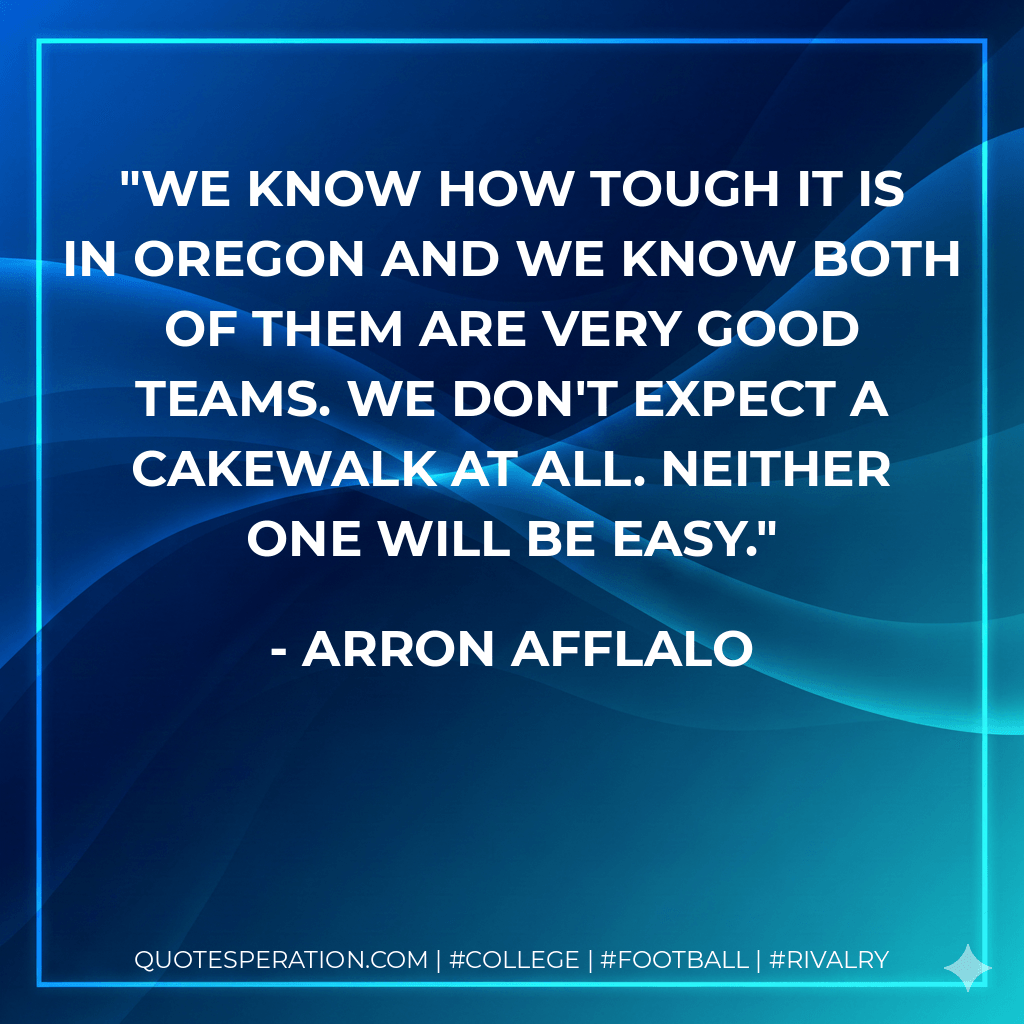 We know how tough it is in Oregon and we know both of them are very good teams. We don't expect a cakewalk at all. Neither one will be easy. - Arron Afflalo