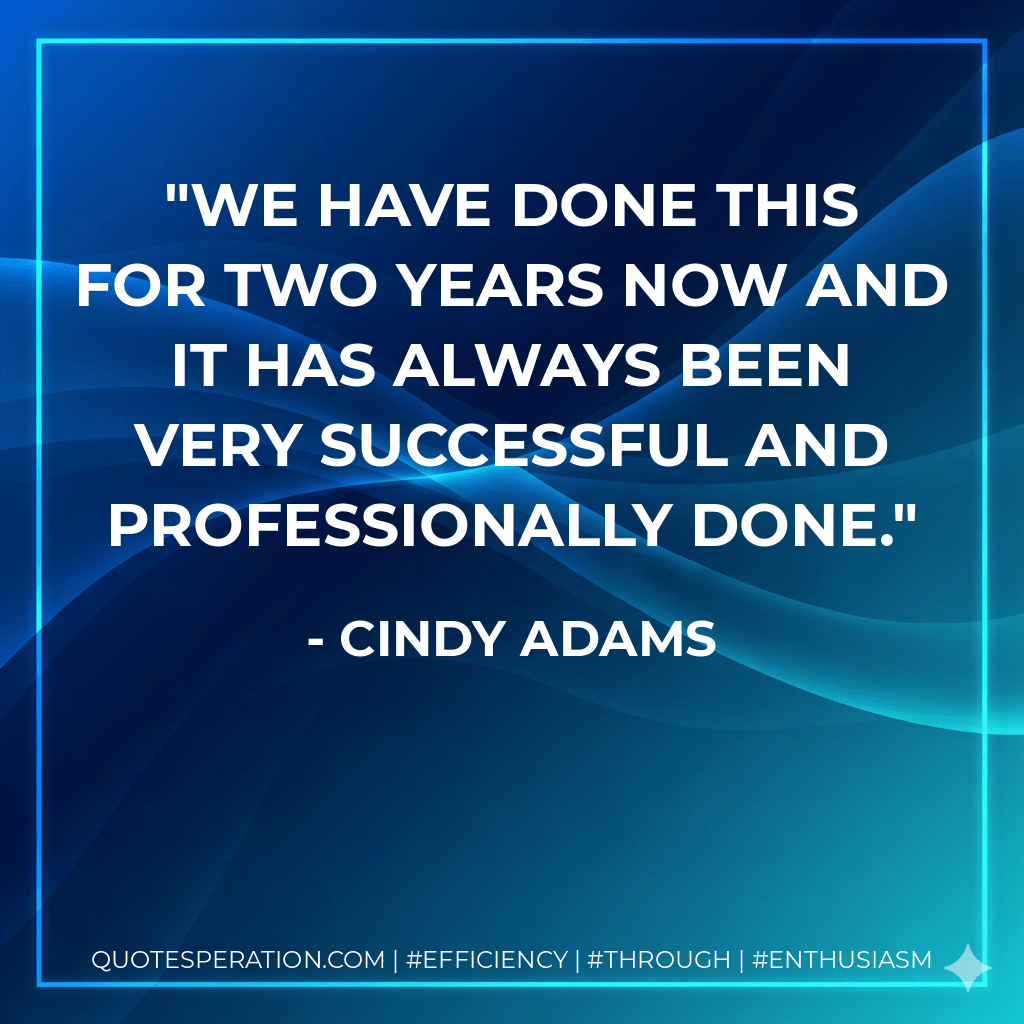 We have done this for two years now and it has always been very successful and professionally done. - Cindy Adams