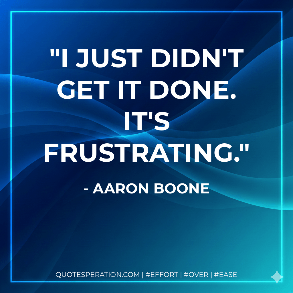 I just didn't get it done. It's frustrating. - Aaron Boone