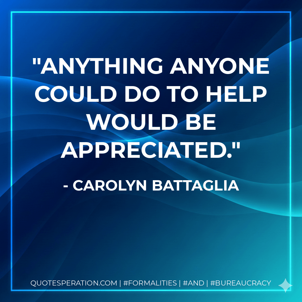 Anything anyone could do to help would be appreciated. - Carolyn Battaglia