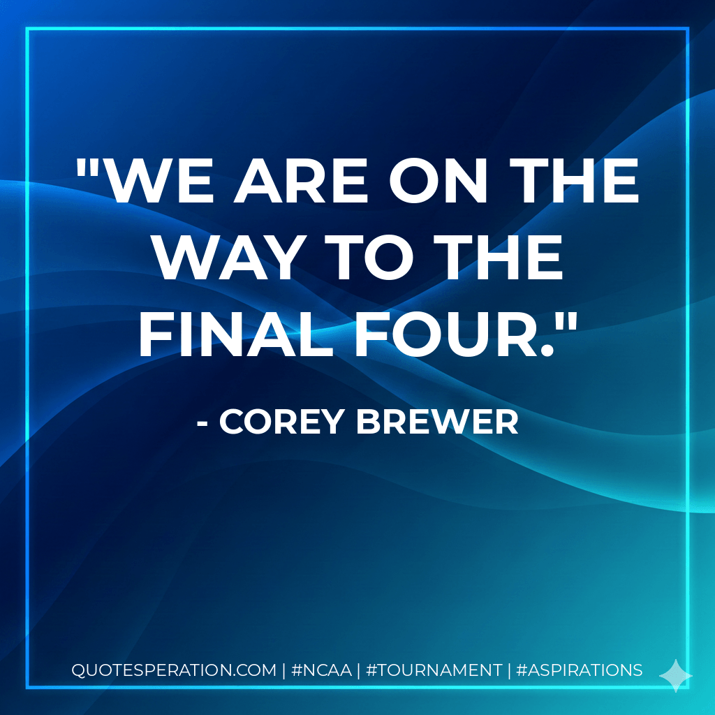 We are on the way to the Final Four. - Corey Brewer