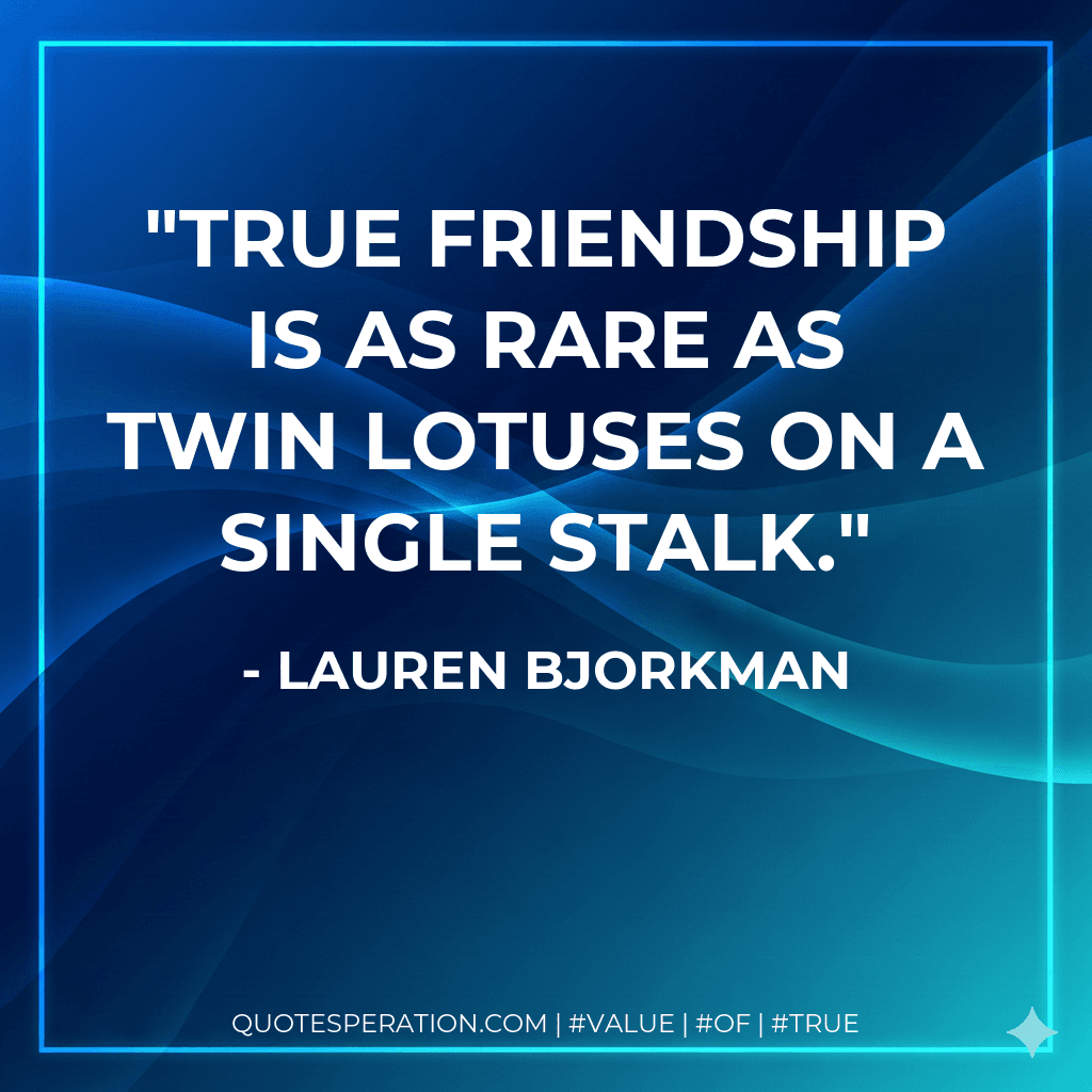 True friendship is as rare as twin lotuses on a single stalk.