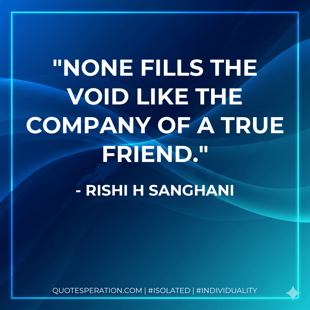None fills the void like the company of a true friend.