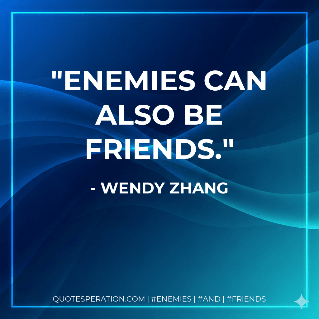 Enemies can also be friends.